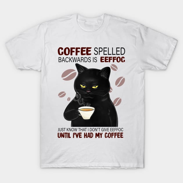 Coffee Spelled Backwards Is Eeffoc Just Know That I Don’t Give Eeffoc Until I’ve Had My Coffee T-Shirt by janetradioactive